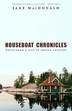 Houseboat Chronicles: Notes from a Life in Shield Country by Jake MacDonald | McClelland & Stewart; 1st Paperback Edition
