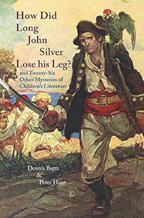 How Did Long John Silver Lose his Leg?: and Twenty-Six Other Mysteries of Children's Literature by Dennis Butts | Lutterworth Press; Illustrated edition
