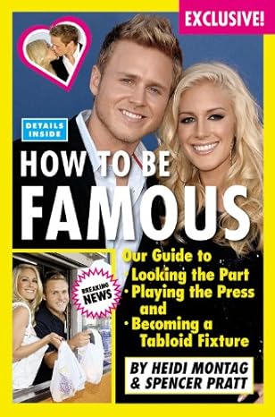 How to Be Famous: Our Guide to Looking the Part, Playing the Press, and Becoming a Tabloid Fixture by Heidi Montag | Grand Central Publishing