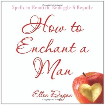 How To Enchant A Man: Spells to Bewitch, Bedazzle & Beguile by Ellen Dugan | Llewellyn Publications