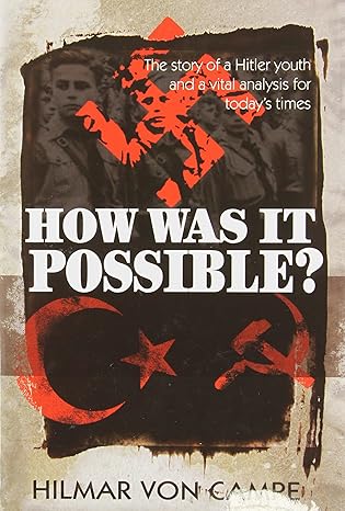 How Was It Possible: The Story of a Hitler Youth and a Vital Analysis for Today's Times by Hilmar Von Campe | Top Executive Media; 0 edition