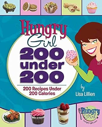 Hungry Girl: 200 Under 200: 200 Recipes Under 200 Calories by Lisa Lillien | St. Martin's Griffin; 1st edition