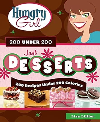 Hungry Girl 200 Under 200 Just Desserts: 200 Recipes Under 200 Calories by Lisa Lillien | St. Martin's Griffin