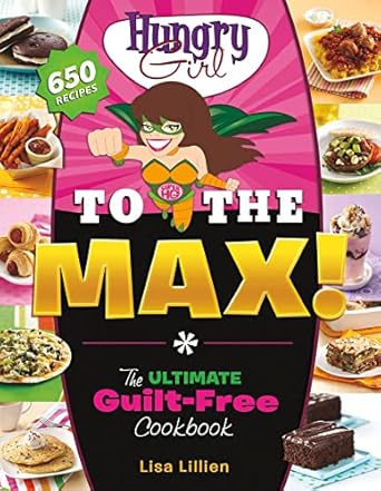 Hungry Girl to the Max!: The Ultimate Guilt-Free Cookbook by Lisa Lillien | St. Martin's Griffin; 1st edition
