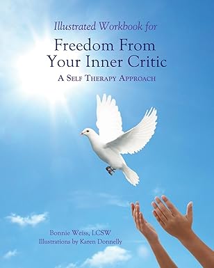 Illustrated Workbook For Freedom from Your Inner Critic:: A Self Therapy Approch by Bonnie J. Weiss LCSW | Pattern System Books