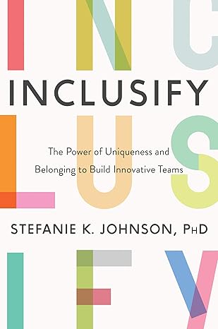 Inclusify: The Power of Uniqueness and Belonging to Build Innovative Teams by Stefanie K. Johnson | Harper Business