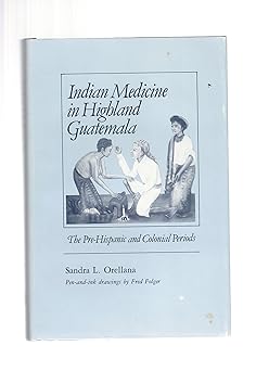 Indian Medicine in Highland Guatemala: The Pre-Hispanic and Colonial Periods by Sandra L. Orellana | Univ of New Mexico Pr; First Edition (US) First Printing