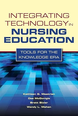 Integrating Technology in Nursing Education: Tools for the Knowledge Era: Tools for the Knowledge Era by Kathleen Mastrian | Jones & Bartlett Learning; 1st edition