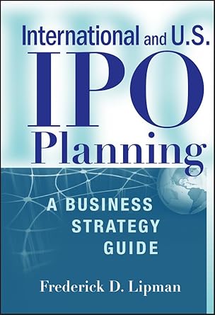 International and US IPO Planning: A Business Strategy Guide by Frederick D. Lipman | Wiley; 1st edition