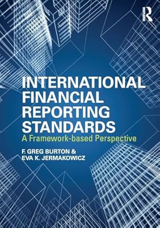International Financial Reporting Standards: A Framework-Based Perspective by Greg F. Burton | Routledge; 1st edition