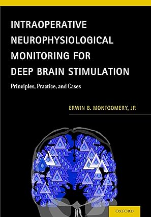 Intraoperative Neurophysiological Monitoring for Deep Brain Stimulation: Principles, Practice and Cases by Erwin B Montgomery  Jr | Oxford University Press; 1st edition
