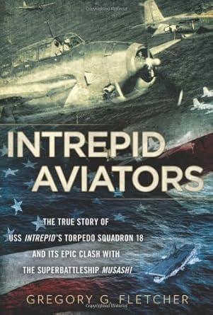Intrepid Aviators: The True Story of U.S.S. Intrepid's Torpedo Squadron 18 and Its Epic Clash With the Superbattleship Musashi by Gregory G. Fletcher | NAL; 1st edition