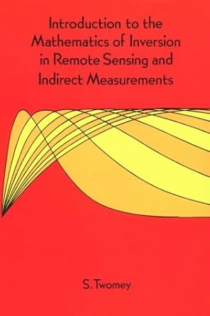 Introduction to the Mathematics of Inversion in Remote Sensing and Indirect Measurements by S. Twomey | Dover Pubns