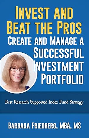 Invest and Beat the Pros-Create and Manage a Successful Investment Portfolio: Best Research Supported Index Fund Strategy by Barbara Friedberg | Wealth Media, LLC