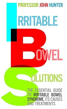 Irritable Bowel Solutions: The Essential Guide to Irritable Bowel Syndrome, Its Causes and Treatments by Professor John Hunter | Vermilion