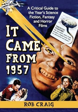 It Came from 1957: A Critical Guide to the Year's Science Fiction, Fantasy and Horror Films by Rob Craig | McFarland; Illustrated edition