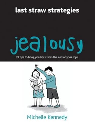 Jealousy: 99 Tips to Bring You Back from the End of Your Rope (Last Straw Strategies) by Michelle Kennedy | B E S Pub Co
