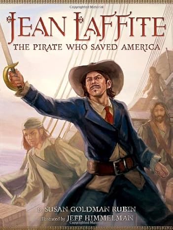 Jean Laffite: The Pirate Who Saved America by Susan Goldman Rubin | Harry N. Abrams; First Edition