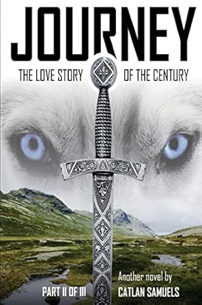 Journey Part II of III: Journey Part II of III, Continuing the Love Story of the Century (Journey, the Love Story of the Century) by Catlan Samuels | Trebor Arthur Publishing