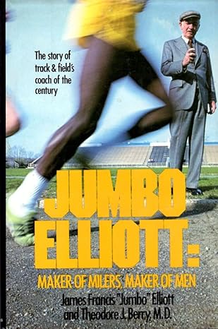 Jumbo Elliott: Maker of Milers, Maker of Men by James Francis "Jumbo" Elliott | St Martins Pr; First Edition