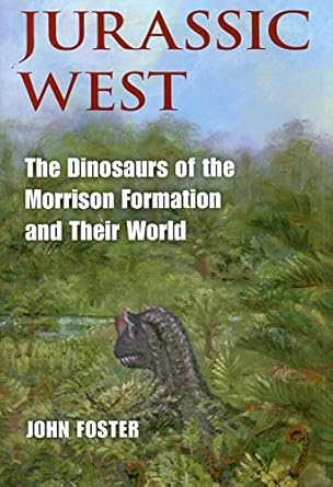 Jurassic West: The Dinosaurs of the Morrison Formation and Their World (Life of the Past) by John Foster | Indiana University Press; First Edition