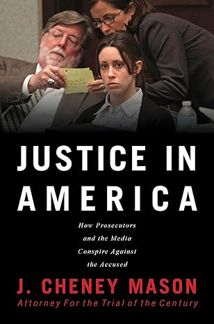 Justice in America: How the Prosecutors and the Media Conspire Against the Accused by J. Cheney Mason | Titletown Publishing, LLC