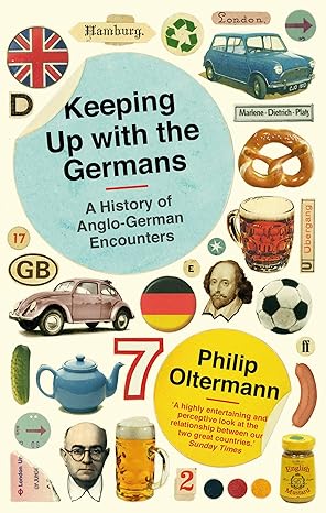 Keeping Up With the Germans: A History of Anglo-German Encounters by Philip Oltermann | Faber & Faber
