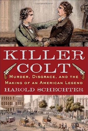 Killer Colt: Murder, Disgrace, and the Making of an American Legend by Harold Schechter | Ballantine Books; Stated First Edition.