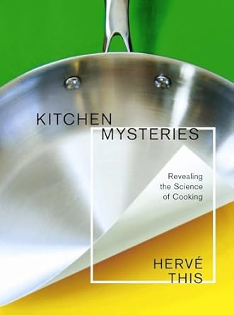 Kitchen Mysteries: Revealing the Science of Cooking (Arts and Traditions of the Table: Perspectives on Culinary History) by Hervé This | Columbia University Press; Illustrated edition