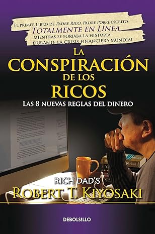 La conspiración de los ricos / Rich Dad's Conspiracy of The Rich: The 8 New Rules of Money: Las 8 nuevas reglas del dinero (Bestseller) (Spanish Edition) by Robert T. Kiyosaki | Debolsillo