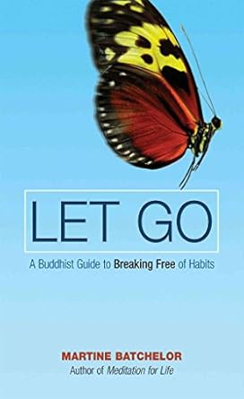 Let Go: A Buddhist Guide to Breaking Free of Habits by Martine Batchelor | Wisdom Publications; First Edition