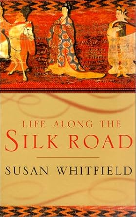 Life Along the Silk Road by Susan Whitfield | University of California Press