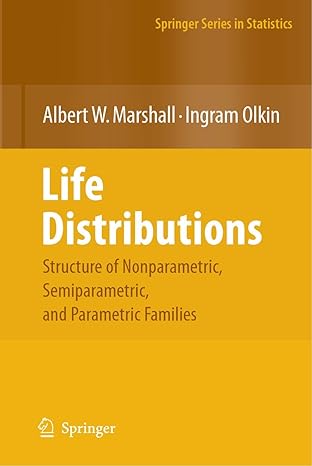 Life Distributions: Structure of Nonparametric, Semiparametric, and Parametric Families (Springer Series in Statistics) by Albert W. Marshall | Springer; 2007th edition