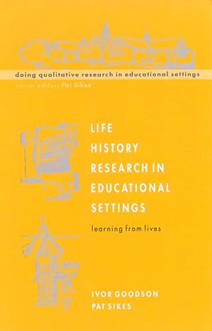 Life History Research in Educational Settings: Learning from Lives (Doing Qualitative Research in Educational Settings) (Understanding Social Research) by Ivor F. Goodson | Open University Press; 1st edition