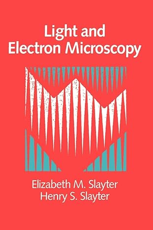 Light and Electron Microscopy by Elizabeth M. Slayter | Cambridge University Press; 1st edition