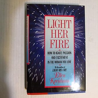 Light Her Fire: How to Ignite Passion and Excitement in the Women You Love by Ellen Kreidman | Villard; 1st edition