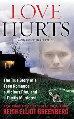 Love Hurts: The True Story of a Teen Romance, a Vicious Plot, and a Family Murdered by Keith Elliot Greenberg | St. Martin's True Crime; 1st edition