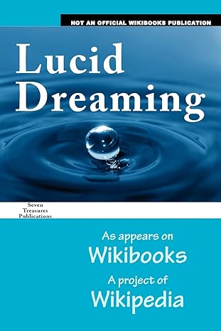 Lucid Dreaming: as appears on Wikibooks, a project of Wikipedia by R3m0t | Seven Treasures Publications