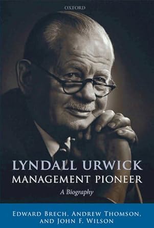 Lyndall Urwick, Management Pioneer: A Biography by Edward Brech | Oxford University Press; 1st edition
