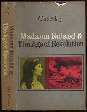 Madame Roland & the Age of Revolution by Gita May | Columbia Univ Press; First Edition