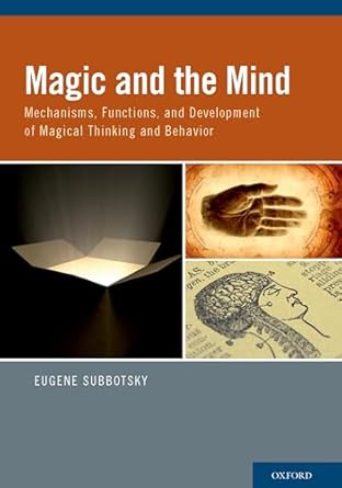 Magic and the Mind: Mechanisms, Functions, and Development of Magical Thinking and Behavior by Eugene Subbotsky | Oxford University Press; 1st edition