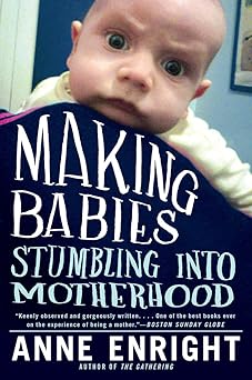 Making Babies: Stumbling into Motherhood by Anne Enright | W. W. Norton & Company; Reprint edition