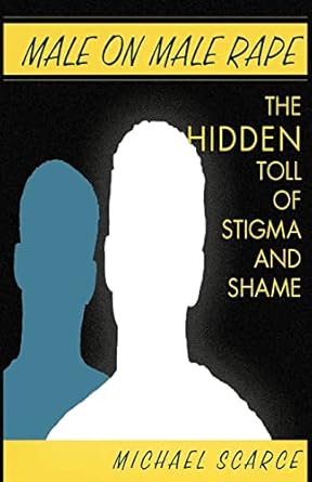 Male on Male Rape: The Hidden Toll of Stigma and Shame by Michael Scarce | Basic Books; 1st edition