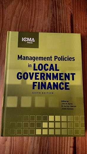 Management Policies in Local Government Finance (MUNICIPAL MANAGEMENT SERIES) by Ph.D. Bartle, John R. | Intl City County Management Assn