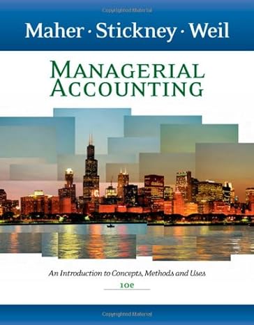 Managerial Accounting: An Introduction to Concepts, Methods and Uses by Michael W. Maher | South-Western College Pub; 10th edition