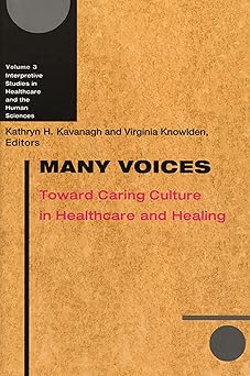 Many Voices: Toward Caring Culture in Healthcare and Healing (Volume 3) (Interpretive Studies in Healthcare and the Human Sciences) by Kathryn H. Kavanagh | University of Wisconsin Press; 1st edition