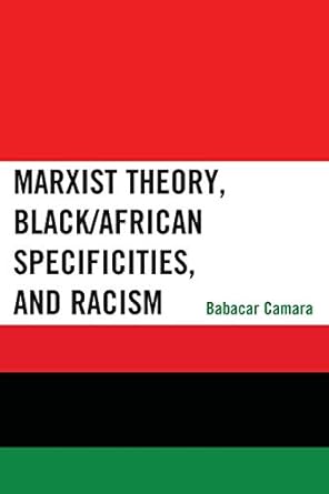 Marxist Theory, Black/African Specificities, and Racism by Babacar Camara | Lexington Books