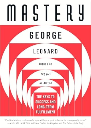 Mastery: The Keys to Success and Long-Term Fulfillment by George Leonard | Plume
