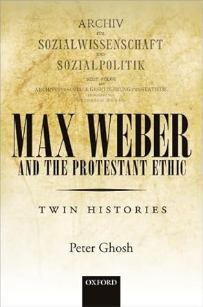 Max Weber and 'The Protestant Ethic': Twin Histories by Peter Ghosh | Oxford University Press