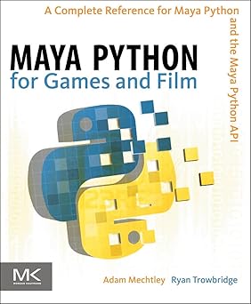 Maya Python for Games and Film: A Complete Reference for the Maya Python API by Adam Mechtley | CRC Press; 1st edition